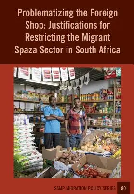 Problematizing the Foreign Shop: Justificaciones para restringir el sector de la spaza inmigrante en Sudáfrica - Problematizing the Foreign Shop: Justifications for Restricting the Migrant Spaza Sector in South Africa
