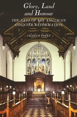 Gloria, Laud y Honor: Las Artes de la Contrarreforma Anglicana - Glory, Laud and Honour: The Arts of the Anglican Counter-Reformation