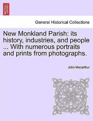 Parroquia de New Monkland: su historia, industrias y gentes ... Con numerosos retratos e impresiones de fotografías. - New Monkland Parish: its history, industries, and people ... With numerous portraits and prints from photographs.