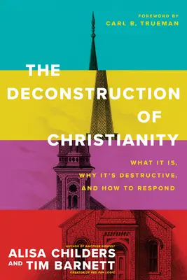 La deconstrucción del cristianismo: Qué es, por qué es destructivo y cómo responder - The Deconstruction of Christianity: What It Is, Why It's Destructive, and How to Respond