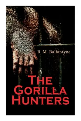 Los cazadores de gorilas: Novela de aventuras: Una historia de la selva africana - The Gorilla Hunters: Adventure Novel: A Tale of the Wilds of Africa