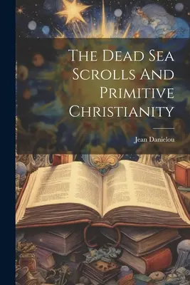 Los Rollos del Mar Muerto y el Cristianismo Primitivo - The Dead Sea Scrolls And Primitive Christianity