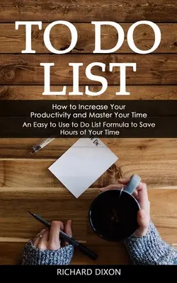 Lista de tareas: Cómo aumentar su productividad y dominar su tiempo (Una fórmula fácil de usar para ahorrar horas de su tiempo) - To Do List: How to Increase Your Productivity and Master Your Time (An Easy to Use to Do List Formula to Save Hours of Your Time)