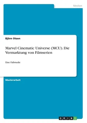 Universo Cinematográfico Marvel (MCU). La comercialización de películas: un estudio de caso - Marvel Cinematic Universe (MCU). Die Vermarktung von Filmserien: Eine Fallstudie