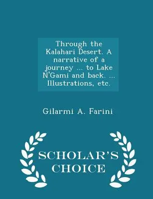 A través del desierto de Kalahari. Relato de un viaje ... al lago N'Gami y vuelta. ... Ilustraciones, etc. - Scholar's Choice Edition - Through the Kalahari Desert. A narrative of a journey ... to Lake N'Gami and back. ... Illustrations, etc. - Scholar's Choice Edition