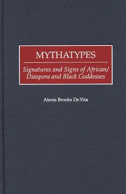 Mythatypes: Firmas y signos de las diosas negras y de la diáspora africana - Mythatypes: Signatures and Signs of African/Diaspora and Black Goddesses