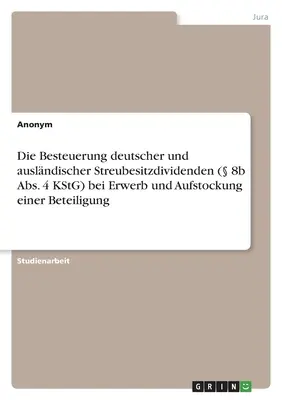 La tributación de los dividendos free float alemanes y extranjeros ( 8b párr. 4 KStG) al adquirir y aumentar una participación accionarial - Die Besteuerung deutscher und auslndischer Streubesitzdividenden ( 8b Abs. 4 KStG) bei Erwerb und Aufstockung einer Beteiligung