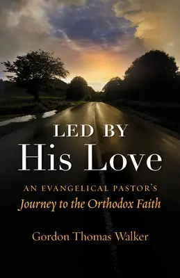 Guiados por su amor: El viaje de un pastor evangélico a la fe ortodoxa - Led by His Love: An Evangelical Pastor's Journey to the Orthodox Faith
