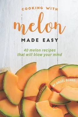 Cooking with Melon Made Easy: 40 recetas con melón que te dejarán boquiabierto - Cooking with Melon Made Easy: 40 Melon Recipes That Will Blow Your Mind