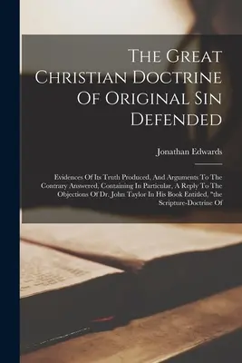 La gran doctrina cristiana del pecado original defendida: La gran doctrina cristiana del pecado original defendida: presentación de pruebas de su veracidad y respuesta a los argumentos contrarios. - The Great Christian Doctrine Of Original Sin Defended: Evidences Of Its Truth Produced, And Arguments To The Contrary Answered, Containing In Particul