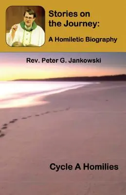 Historias del viaje: Una biografía homilética (Ciclo A Homilías) - Stories on the Journey: A Homiletic Biography (Cycle A Homilies)