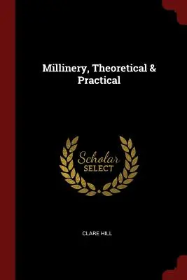 Teoría y práctica de la sombrerería - Millinery, Theoretical & Practical