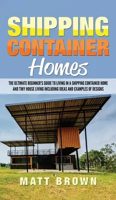 Casas de Contenedores: La guía definitiva para principiantes sobre cómo vivir en un contenedor marítimo y en una casa pequeña, con ideas y ejemplos. - Shipping Container Homes: The Ultimate Beginner's Guide to Living in a Shipping Container Home and Tiny House Living Including Ideas and Example