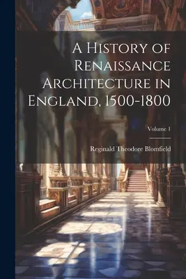 Historia de la arquitectura renacentista en Inglaterra, 1500-1800; Tomo 1 - A History of Renaissance Architecture in England, 1500-1800; Volume 1