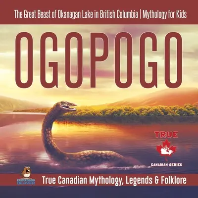 Ogopogo - La gran bestia del lago Okanagan en la Columbia Británica Mitología para niños Verdadera mitología, leyendas y folclore canadienses - Ogopogo - The Great Beast of Okanagan Lake in British Columbia Mythology for Kids True Canadian Mythology, Legends & Folklore