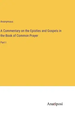 Comentario sobre las Epístolas y los Evangelios en el Libro de Oración Común: Parte I - A Commentary on the Epistles and Gospels in the Book of Common Prayer: Part I