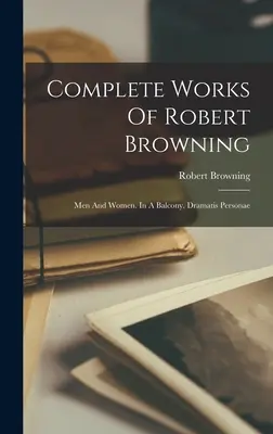 Obras completas de Robert Browning: Men And Women. En un balcón. Dramatis Personae - Complete Works Of Robert Browning: Men And Women. In A Balcony. Dramatis Personae