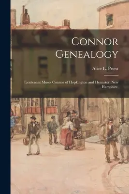Genealogía de Connor: Teniente Moses Connor de Hopkington y Henniker, New Hamphire. (Sacerdotisa Alice L. (Alice Lucinda) 1866-) - Connor Genealogy: Lieutenant Moses Connor of Hopkington and Henniker, New Hamphire. (Priest Alice L. (Alice Lucinda) 1866-)
