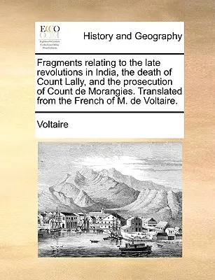 Fragmentos relativos a las últimas revoluciones en la India, la muerte del Conde Lally y el procesamiento del Conde de Morangies. Traducido del francés o - Fragments relating to the late revolutions in India, the death of Count Lally, and the prosecution of Count de Morangies. Translated from the French o