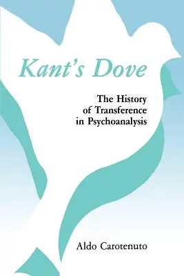 La paloma de Kant: La historia de la transferencia en psicoanálisis - Kant's Dove: The History of Transference in Psychoanalysis