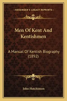 Los hombres de Kent y Kentishmen: A Manual Of Kentish Biography (1892) - Men Of Kent And Kentishmen: A Manual Of Kentish Biography (1892)