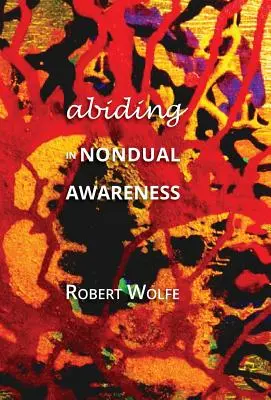 Permanecer en la Conciencia No-dual: Explorando las implicaciones de vivir la no-dualidad - Abiding in Nondual Awareness: Exploring the Further Implications of Living Nonduality