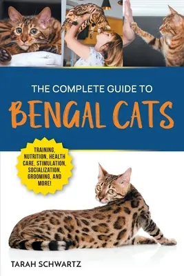 La guía completa de los gatos de Bengala: Adiestramiento, nutrición, cuidado de la salud, estimulación mental, socialización, acicalamiento y amor por su nuevo gato de Bengala - The Complete Guide to Bengal Cats: Training, Nutrition, Health Care, Mental Stimulation, Socialization, Grooming, and Loving Your New Bengal Cat