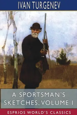 A Sportsman's Sketches, Volume I (Esprios Classics): Traducido por Constance Garnett - A Sportsman's Sketches, Volume I (Esprios Classics): Translated by Constance Garnett