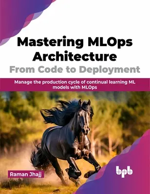 Mastering Mlops Architecture: From Code to Deployment: Gestione el ciclo de producción de modelos ML de aprendizaje continuo con Mlops - Mastering Mlops Architecture: From Code to Deployment: Manage the Production Cycle of Continual Learning ML Models with Mlops