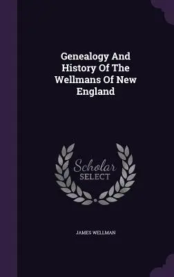Genealogía e historia de los Wellman de Nueva Inglaterra - Genealogy And History Of The Wellmans Of New England