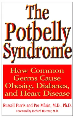 El síndrome de la barriga: cómo los gérmenes comunes causan obesidad, diabetes y enfermedades cardíacas - The Potbelly Syndrome: How Common Germs Cause Obesity, Diabetes, and Heart Disease