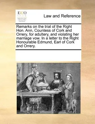 Observaciones sobre el juicio de la Muy Honorable Ann, Condesa de Cork y Orrery, por adulterio y violación de su voto matrimonial. en una carta al Muy Honorable - Remarks on the Trial of the Right Hon. Ann, Countess of Cork and Orrery, for Adultery, and Violating Her Marriage Vow. in a Letter to the Right Honour