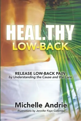 Heal.thy Low-Back: Libere el dolor lumbar comprendiendo la causa y la cura - Heal.thy Low-Back: Release Low-Back Pain by Understanding the Cause and the Cure