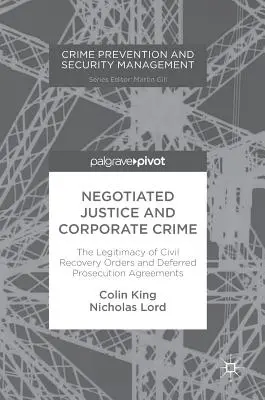 Justicia negociada y delincuencia empresarial: La legitimidad de las órdenes de recuperación civil y los acuerdos de enjuiciamiento diferido - Negotiated Justice and Corporate Crime: The Legitimacy of Civil Recovery Orders and Deferred Prosecution Agreements