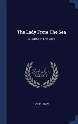 La dama del mar: Un drama en cinco actos - The Lady From The Sea: A Drama In Five Acts