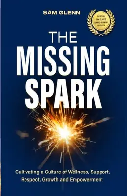 La chispa que falta: A Human Approach To Creating a Healthy Workplace Culture Where Great People Love to Come to Work, Feel Safe, Respected - The Missing Spark: A Human Approach To Creating a Healthy Workplace Culture Where Great People Love to Come to Work, Feel Safe, Respected