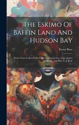 Los esquimales de la Tierra de Baffin y la Bahía de Hudson: A partir de las notas recopiladas por el capitán George Comer, el capitán James S. Mutch y el reverendo E. J. Peck - The Eskimo Of Baffin Land And Hudson Bay: From Notes Collected By Capt. George Comer, Capt. James S. Mutch, And Rev. E. J. Peck