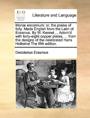 Mori] Encomio: O, el Elogio de la Locura. Hecho inglés del latín de Erasmus. por W. Kennet ... Adornado con cuarenta y ocho láminas de cobre. - Mori] Encomium: Or, the Praise of Folly. Made English from the Latin of Erasmus. by W. Kennet ... Adorn'd with Forty-Eight Copper Plat