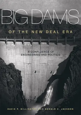 Grandes presas de la era del New Deal: Una confluencia de ingeniería y política - Big Dams of the New Deal Era: A Confluence of Engineering and Politics