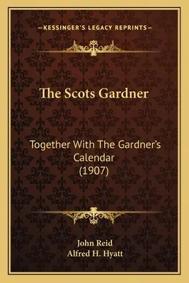 El jardinero escocés: junto con el calendario del jardinero (1907) - The Scots Gardner: Together With The Gardner's Calendar (1907)