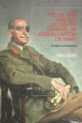 Vida y época del Teniente General Adrian Carton de Wiart: Soldado y diplomático - Life and Times of Lieutenant General Adrian Carton de Wiart: Soldier and Diplomat