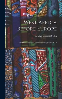 África Occidental ante Europa: Y otros discursos, pronunciados en Inglaterra en 1901 - West Africa Before Europe: And Other Addresses, Delivered in England in 1901