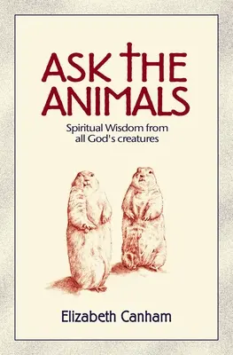 Pregunte a los animales: La sabiduría espiritual de todas las criaturas de Dios - Ask the Animals: Spiritual Wisdom from All God's Creatures