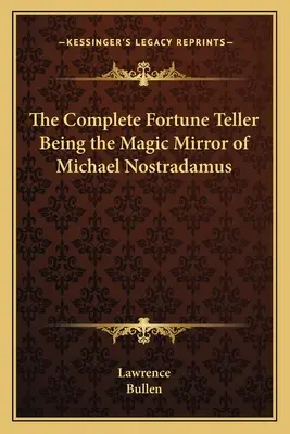 El adivino completo El espejo mágico de Miguel Nostradamus - The Complete Fortune Teller Being the Magic Mirror of Michael Nostradamus