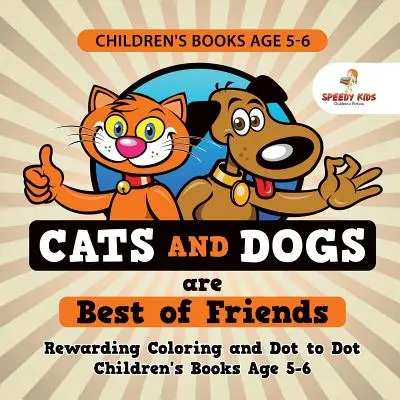 Libros para niños de 5 a 6 años. Los gatos y los perros son los mejores amigos. Rewarding Coloring and Dot to Dot Libros para niños de 5 a 6 años. Lecciones sobre números y colores - Children's Books Age 5-6. Cats and Dogs are Best of Friends. Rewarding Coloring and Dot to Dot Children's Books Age 5-6. Lessons on Numbers and Colors