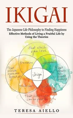 Ikigai: La Filosofía de Vida Japonesa para Encontrar la Felicidad (Métodos Efectivos para Vivir una Vida Fructífera Utilizando las Teorías): - Ikigai: The Japanese Life Philosophy to Finding Happiness (Effective Methods of Living a Fruitful Life by Using the Theories):