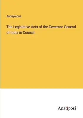 Los Actos Legislativos del Gobernador General de la India en Consejo - The Legislative Acts of the Governor-General of India in Council