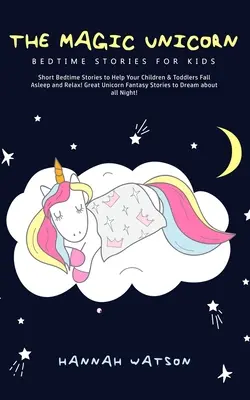 El Unicornio Mágico - Cuentos para la Hora de Dormir: ¡Cuentos Cortos para Ayudar a los Niños a Dormir y Relajarse! El Unicornio Mágico - The Magic Unicorn - Bed Time Stories for Kids: Short Bedtime Stories to Help Your Children & Toddlers Fall Asleep and Relax! Great Unicorn Fantasy Sto