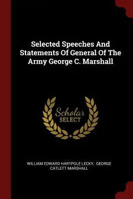 Selección de discursos y declaraciones del general del ejército George C. Marshall - Selected Speeches And Statements Of General Of The Army George C. Marshall