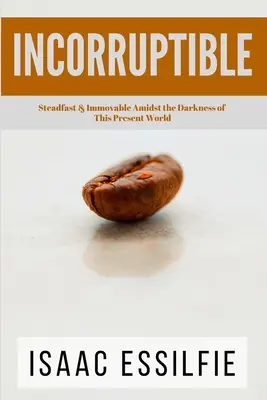 Incorruptible: Firmeza e Inamovilidad en medio de la Oscuridad de este Mundo Presente - Incorruptible: Steadfast & Immovable Amidst the Darkness of This Present World